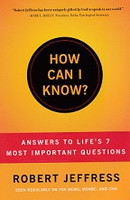 How Can I Know? Answers to Life's 7 Most Important Questions