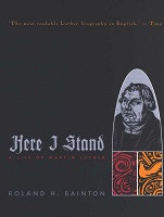 Here I Stand: A Life of Martin Luther by Roland Bainton