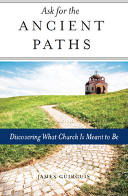 Ask for the Ancient Paths: Discovering What Church Is Meant to Be