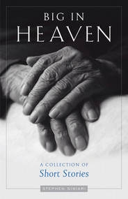 Big in Heaven: A Collection of Short Stories by Stephen Siniari