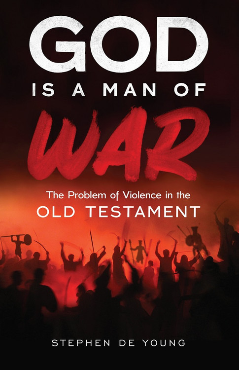 God Is a Man of War: The Problem of Violence in the Old Testament ebook by Stephen De Young