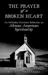 The Prayer of a Broken Heart: An Orthodox Christian Reflection on African American Spirituality by Rev. Paul Abernathy, ebook