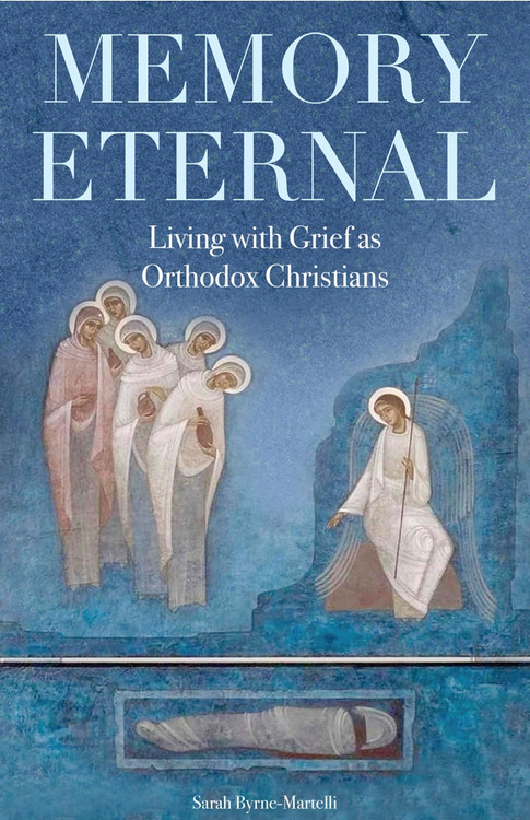 Memory Eternal: Living with Grief as Orthodox Christians by Sarah Byrne-Martelli