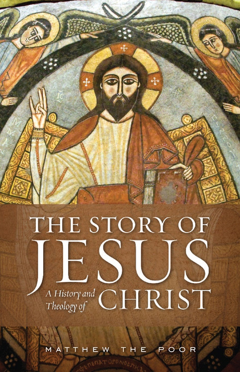 The Story of Jesus: A History and Theology of Christ by Matthew the Poor eBook