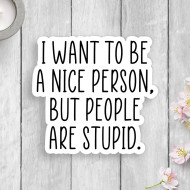 Sticker, I Want To Be Nice But People Are So Stupid