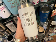 Tumbler, Insulated Shut Up Liver You’re Fine 20ozWhite Etched