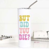 Mug, Insulated 20oz But Did You Die USA Made
