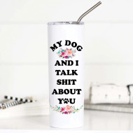 Mug, Thermal Stainless Steel My Dog & I Talk Shit About You 20oz