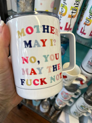 Mug, Thermal Handled Mother May I, No You May Fucking Not Stainless Steel 