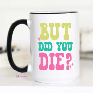 Mug, Coffee Tea Beverage But Did You Die