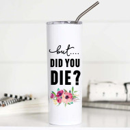 Mug, Insulated Travel But Did You Die 20oz Floral
