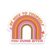 Sticker, Be Nice To Yourself You Dumb Bitch