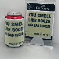 Can Cooler Koozie, You Smell Like Booze & Bad Choices