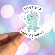 Sticker Don’t Be A Cuntasaurus Funny Sarcastic