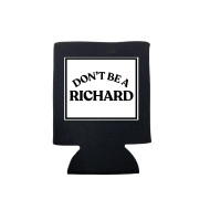 Can Cooler Koozie Don’t Be A Richard