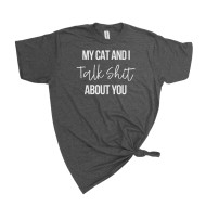 T-Shirt Funny CatMy Cat & I Talk Shit About You Grey Black