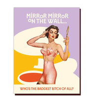 Card, Mirror Mirror on the Wall, Who’s Baddest Bitch Of Them All