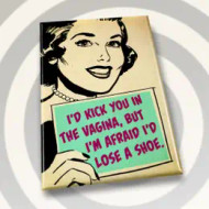 Magnet, I Would Kick You In The Vagina, But I’m Afraid I’ld Lose A Shoe