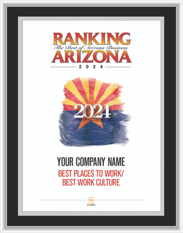 Ranking Arizona 2024 Plaque Style D (Size 11" X 15.75").  Black with silver trim.
Plaque is the Cover of 2024 Ranking magazine plus text.  Text includes: Company Name, Ranked Best Workplace or Best Work Culture.  If customization wording is preferred on the plaque, please include three lines of text in the general instructions/comment box or contact Sara Fregapane at (602) 277-6045. 