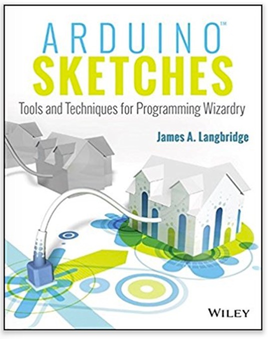 Arduino Sketches: Tools and Techniques for Programming Wizardry by James A. Langbridge