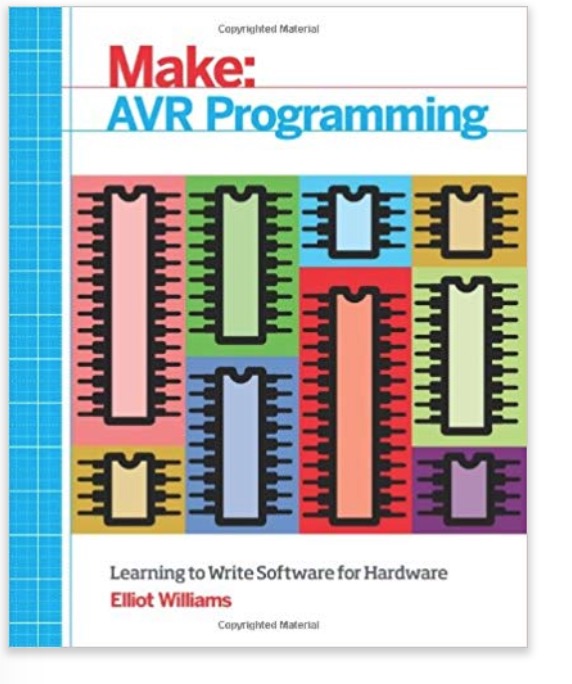 AVR Programming: Learning to Write Software for Hardware by Elliot Williams