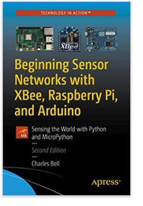 Beginning Sensor Networks with XBee, Raspberry Pi, and Arduino: Sensing the World with Python and MicroPython