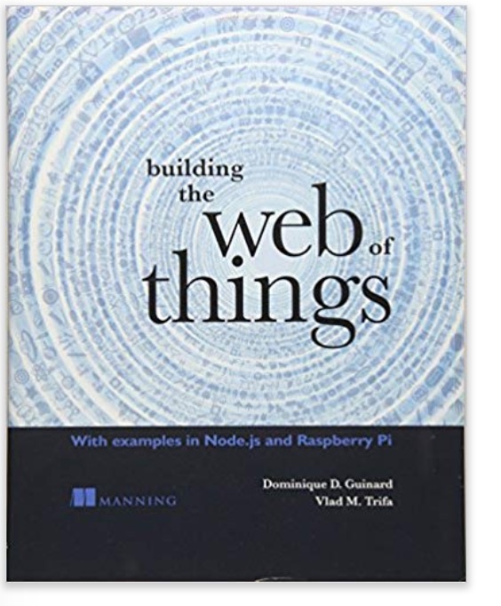 Building the Web of Things: With examples in Node.js and Raspberry Pi