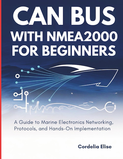CAN Bus with NMEA 2000 for Beginners: A Guide to Marine Electronics Networking, Protocols, and Hands-On Implementation