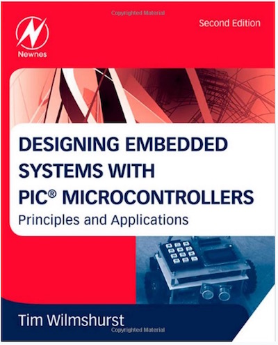 Designing Embedded Systems with PIC Microcontrollers - Principles and Applications by Tim Wilmshurst