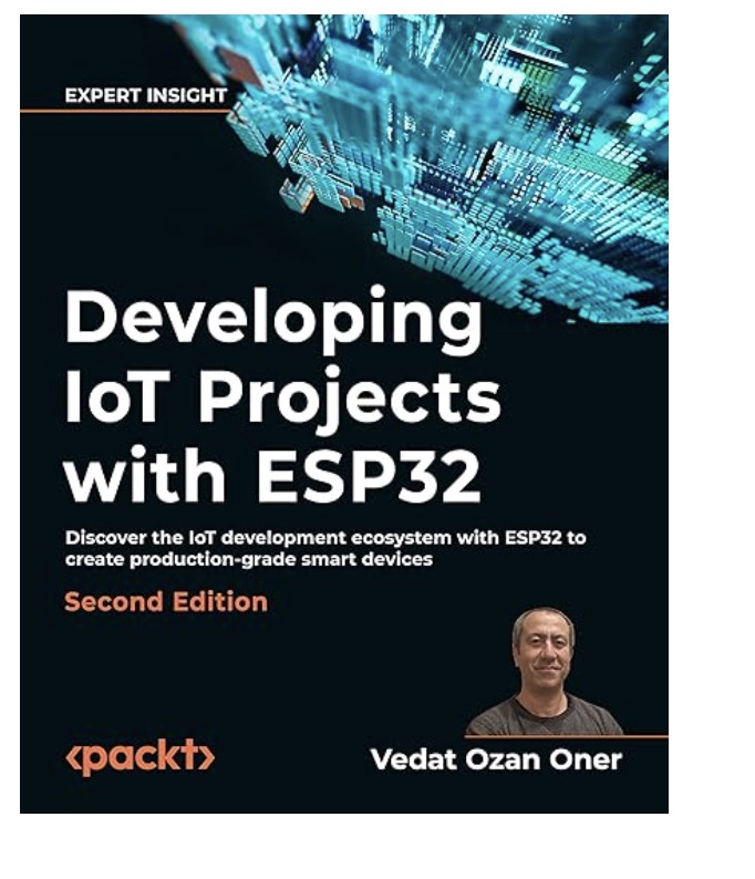 Developing IoT Projects with ESP32: Discover the IoT development ecosystem with ESP32 to create production-grade smart devices