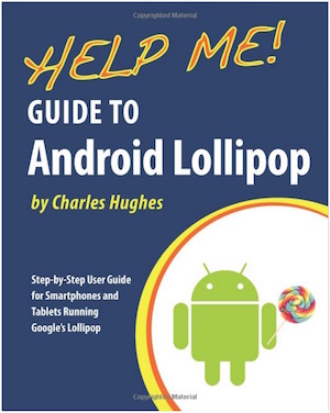 Guide to Android Lollipop - Step-by-Step User Guide for Smartphones and Tablets Running Google's Lollipop by Charles Hughes