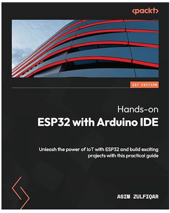 Hands-on ESP32 with Arduino IDE: Unleash the power of IoT with ESP32 and build exciting projects with this practical guide