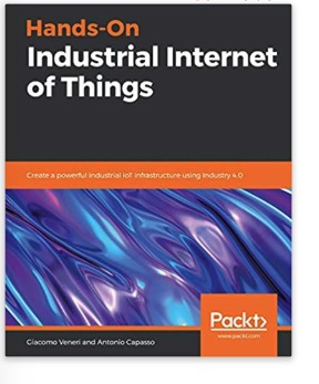 Hands-On Industrial Internet of Things: Create a powerful Industrial IoT infrastructure using Industry 4.0