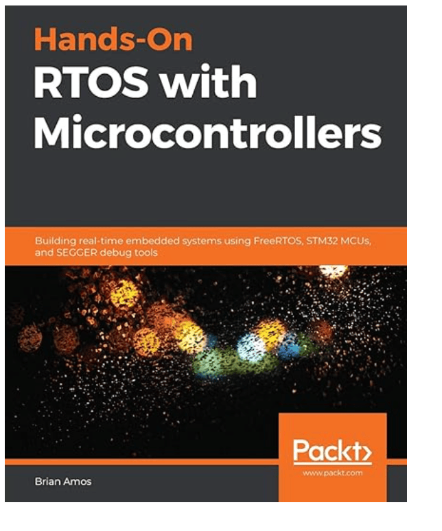 Hands-On RTOS with Microcontrollers: Building real-time embedded systems using FreeRTOS, STM32 MCUs, and SEGGER debug tools