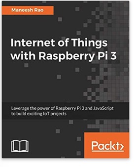 Internet of Things with Raspberry Pi 3: Leverage the power of Raspberry Pi 3 and JavaScript to build exciting IoT projects