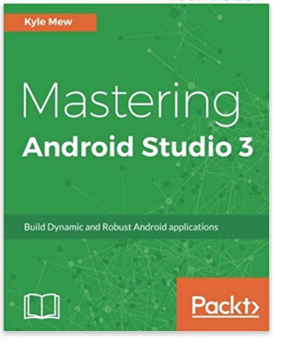 Mastering Android Studio 3: Build Dynamic and Robust Android applications