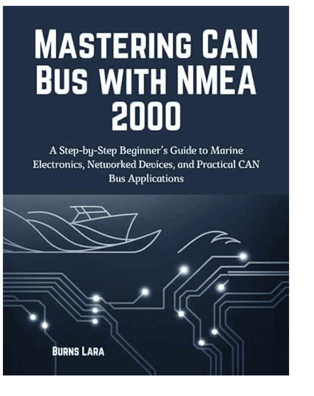 Mastering CAN Bus with NMEA 2000: A Step-by-Step Beginner&rsquo;s Guide to Marine Electronics, Networked Devices, and Practical CAN Bus Applications