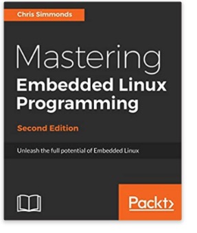Mastering Embedded Linux Programming: Unleash the full potential of Embedded Linux with Linux 4.9 and Yocto Project 2.2 (Morty) Updates, 2nd Edition