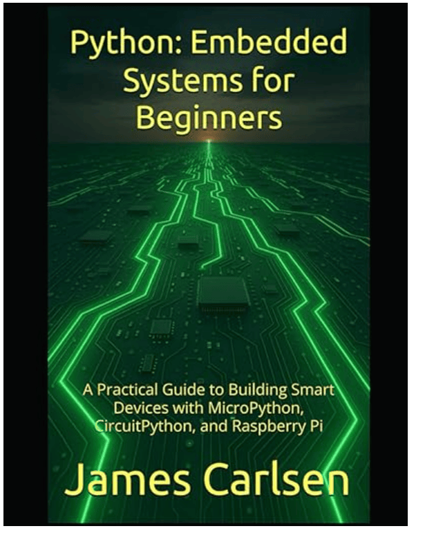 Python: Embedded Systems for Beginners: A Practical Guide to Building Smart Devices with MicroPython, CircuitPython, and Raspberry Pi