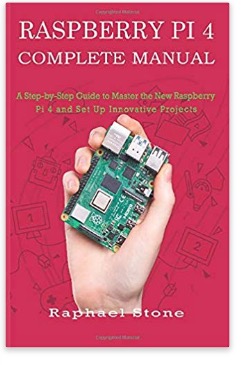RASPBERRY PI 4 COMPLETE MANUAL: A Step-by-Step Guide to the New Raspberry Pi 4 and Set Up Innovative Projects