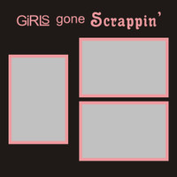 Girls Gone Scrappin' - 12x12 Overlay