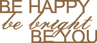 Be Happy be bright Be You Chipboard - Chipboard Quotations
