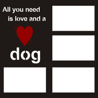 All you need is love and a dog - 12x12 Overlay