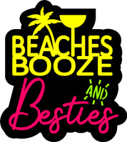 Beaches Booze & Besties- Laser Die Cut