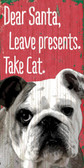 Pet Sign Wood 5x10 Dear Santa Leave Presents Take Cat Bulldog