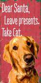 Pet Sign Wood 5x10 Dear Santa Leave Presents Take Cat Golden Retriever