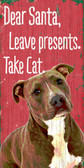 Pet Sign Wood 5x10 Dear Santa Leave Presents Take Cat Pit Bull