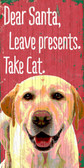 Pet Sign Wood 5x10 Dear Santa Leave Presents Take Cat Yellow Lab