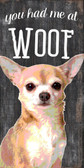 Pet Sign Wood 5x10 You Had Me At Woof Chihuahua