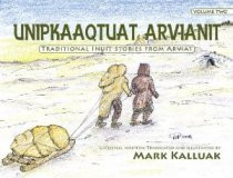 Unipkaaqtuat Arvianit: Traditional Inuit Stories from Arviat, Volume 2 (Inuktituk-English)

(Inuktituk-English)